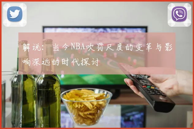 解说：当今NBA吹罚尺度的变革与影响深远的时代探讨